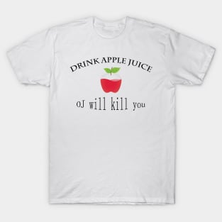 funny drink apple juice oj will kill you T-Shirt